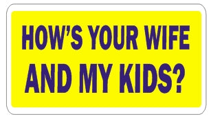 How's Your Wife and My Kids?   - Attitude Sticker