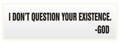 I Don't Question Your Existence  - Religious Sticker