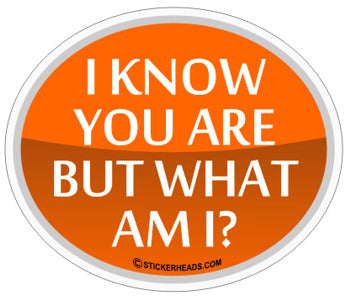 I Know You Are But What Am I   - Funny Sticker