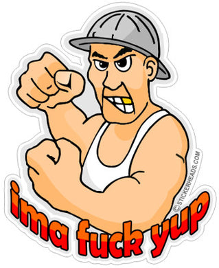 Ima Fuck Yup-  tough guy  Work Job Sticker