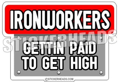 Gettin Paid to get High -  Ironworker Ironworkers Iron Worker Sticker