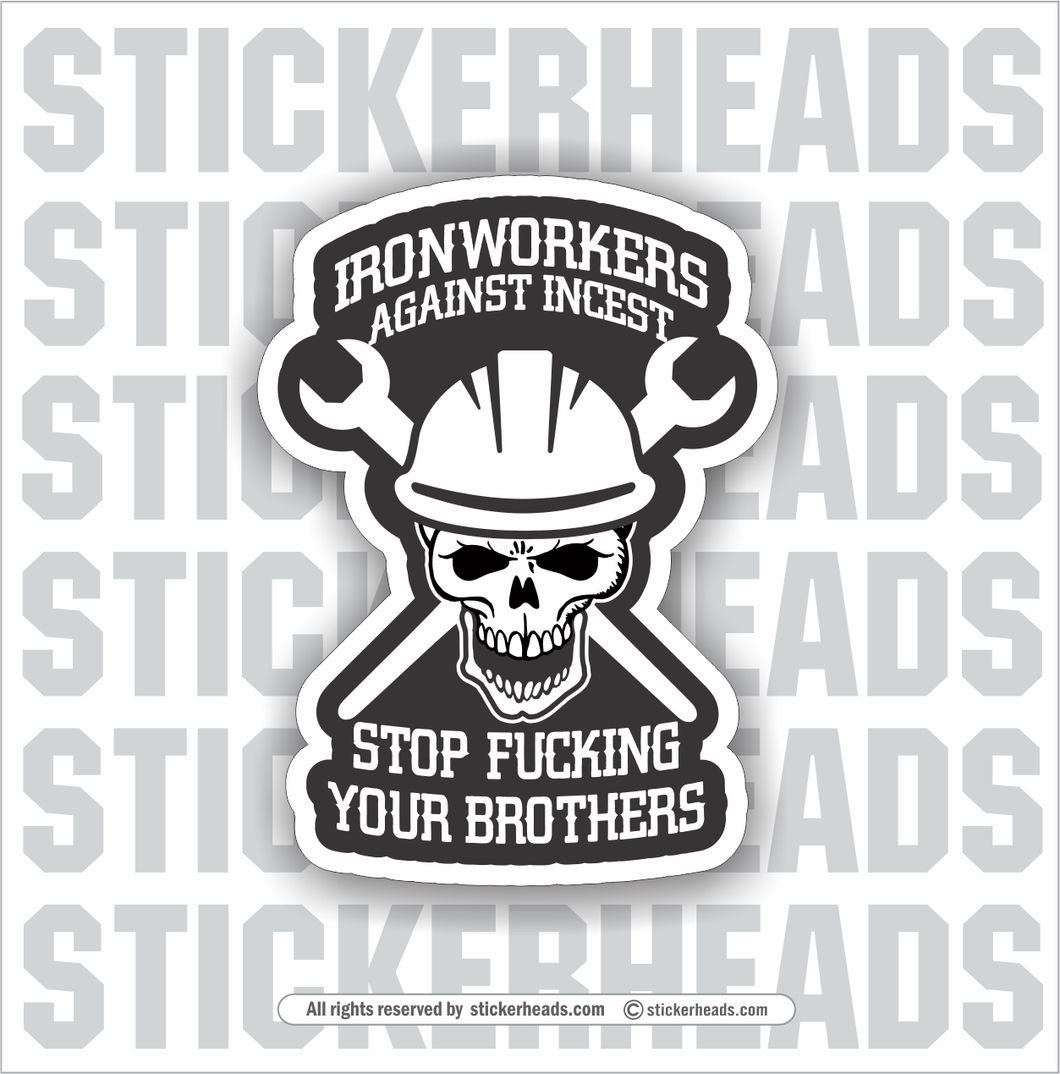 IRONWORKERs Against Incest - Stop Fucking Your Brothers  -  Iron Worker Union Sticker