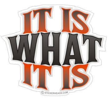IT IS WHAT IT IS   - Funny Sticker