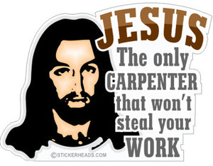 Jesus is the only carpenter that won't steal your work - Carpenter Sticker