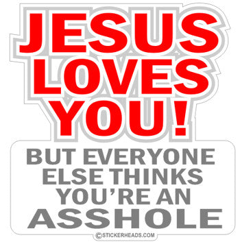 Jesus Loves You But Everyone Else Thinks Asshole  - Funny Sticker