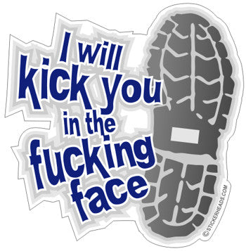 I will KICK you in the Fucking Face - BOOT  - Funny Sticker