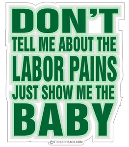 Don't tel me about the LABOR pains  Funny Work Sticker