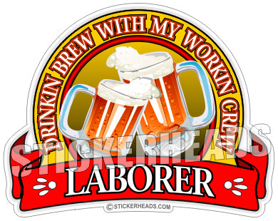 Drinkin Brew with my Workin Crew Beer -  Laborer - Sticker