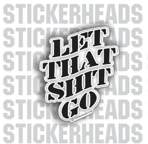 Let That Shit Go  - Funny Sticker