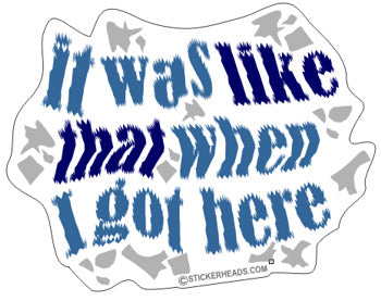 It was Like That When I Got Here   - Funny Sticker