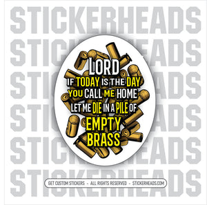 Lord let me DIE in a PILE of EMPTY BRASS   -  funny Pro Gun Sticker