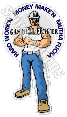 Hard Work'n Money Make'n Mutha Fucka - Natural Gas Well Frac Frac'er Fracing- Cartoon Guy  - Sticker
