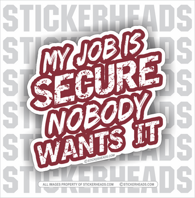 My Job Is Secure - Nobody Wants It  - Work Job - Sticker