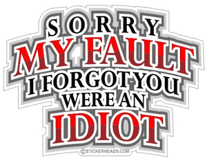 Sorry My Fault I Forgot You Were An Idiot - Funny Sticker