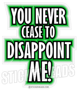 You Never cease to Disappoint me!   - funny Sticker