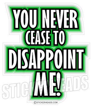 You Never cease to Disappoint me!   - funny Sticker