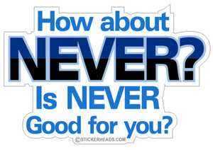 How About Never  Good for you?  - Funny Sticker