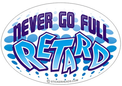 Never Go Full Retard - Oval - Funny Sticker