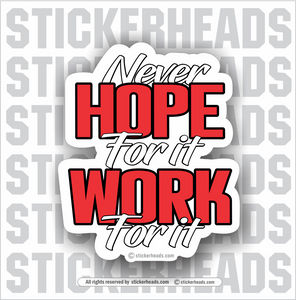 Never HOPE For It WORK For It   - Funny Sticker