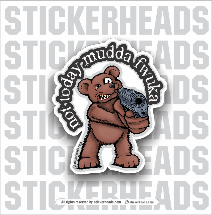 Not Today Mudda Fwuka Bear -  Funny Work Sticker