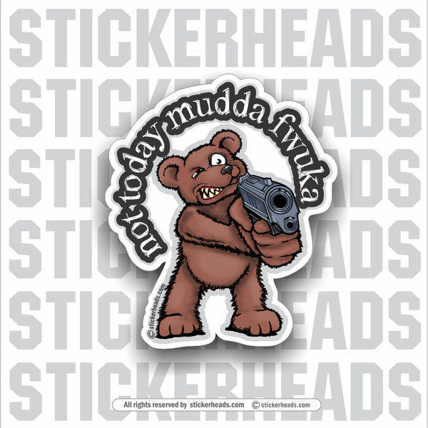 Not Today Mudda Fwuka Bear -  Funny Work Sticker