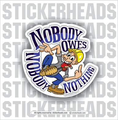 Nobody Owes Nobody Nothing -  Union Funny Work Sticker