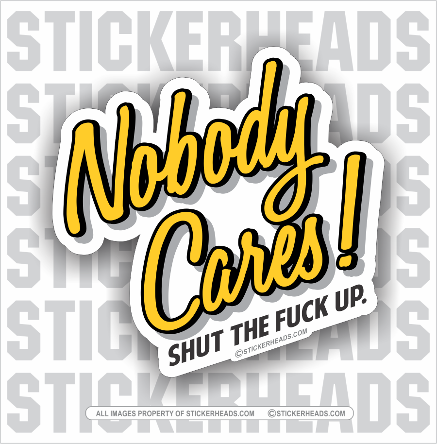 Nobody Cares - Shut The Fuck Up - Funny Sticker