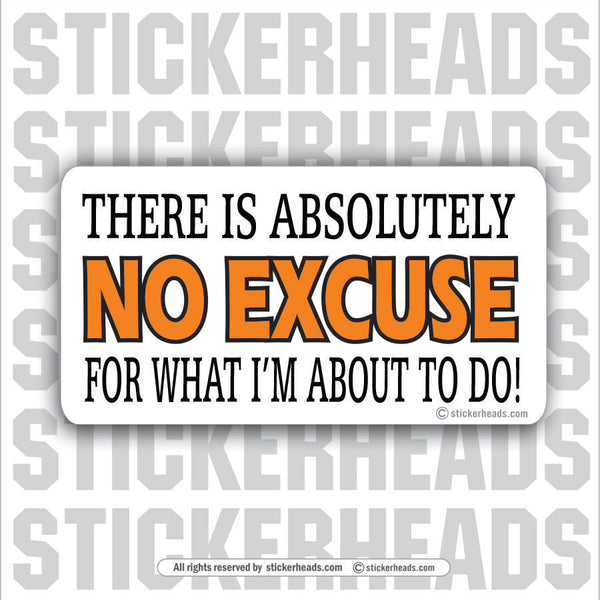 NO EXCUSE FOR WHAT IM ABOUT TO DO - Attitude Sticker