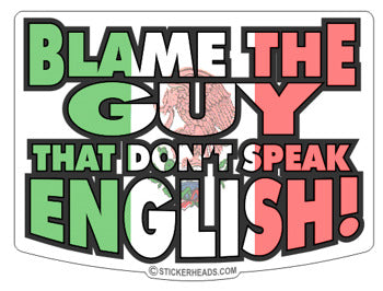 Blame The Guy that don't speak English!  - funny Sticker