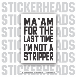 Ma'am For the last time, I'm Not A Stripper - Work Union Misc Funny Sticker