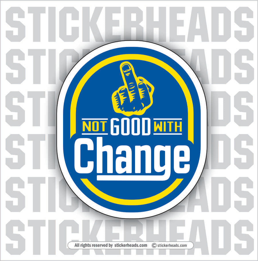 Not GOOD With CHANGE - Funny Work Sticker – Stickerheads Stickers