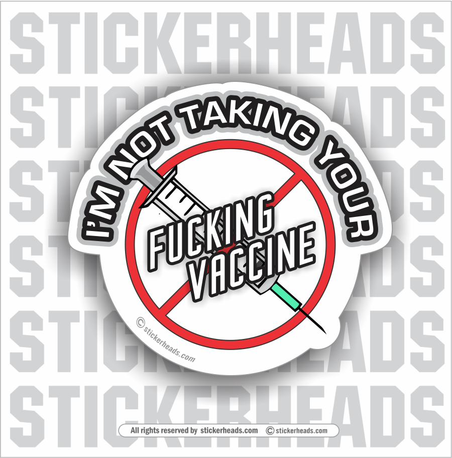 I'm Not Taking Your FUCKING VACCINE - Coronavirus Covid-19 Pandemic Funny Sticker