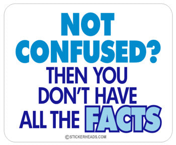 Not Confused You Don't Have all The FACTS - Funny Sticker