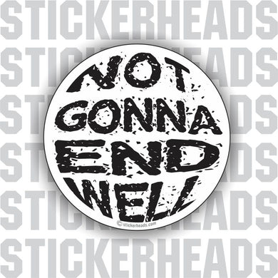 Not Gonna End Well  -  Circle  - funny work job Sticker