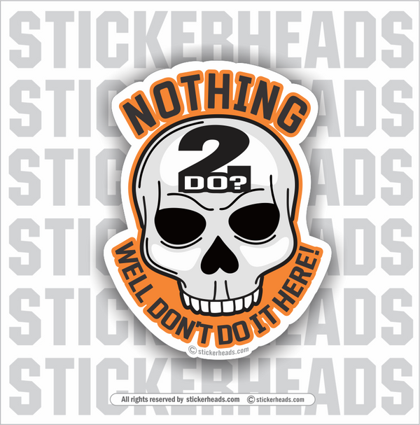 Nothing 2 do? Well don't do it here! Skull - Funny Sticker ...