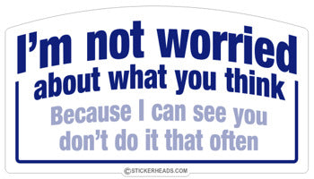I'm Not Worried About What You THINK  - Funny Sticker