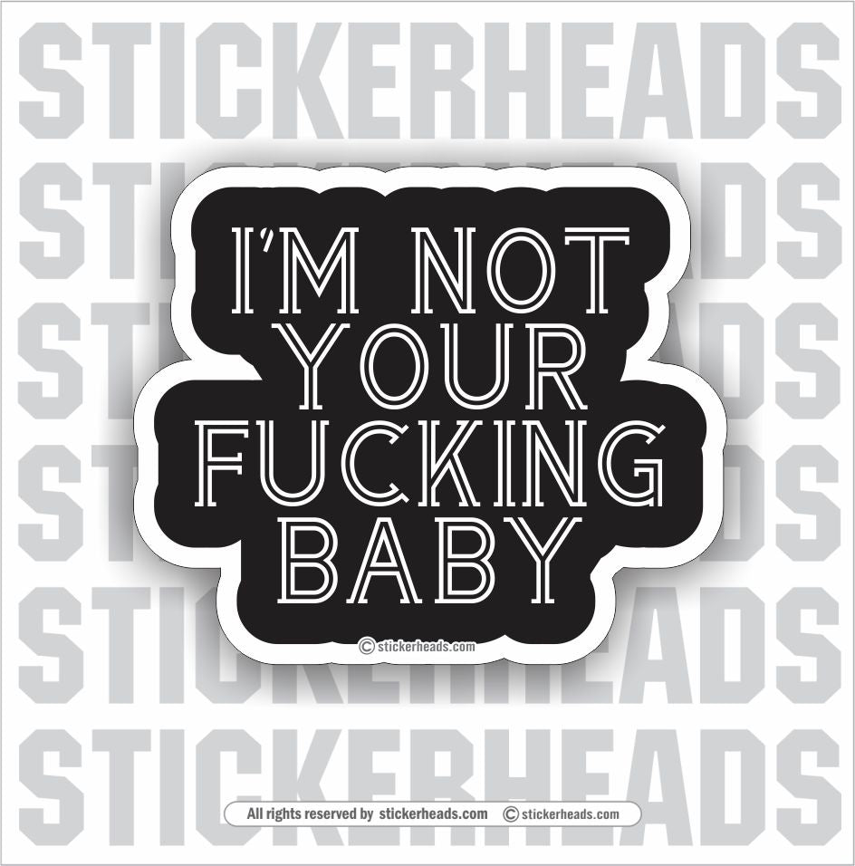 I'm Not Your FUCKING BABY  - Funny Sticker