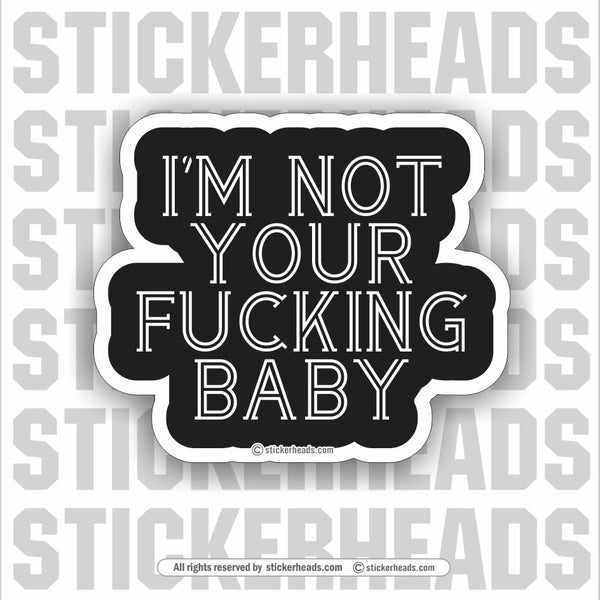 I'm Not Your FUCKING BABY  - Funny Sticker