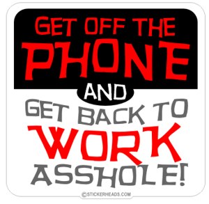 Get Off The Phone and Get Back To Work Asshole - Work Job  Sticker