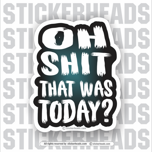 Oh Shit That Was Today?  - Funny Sticker