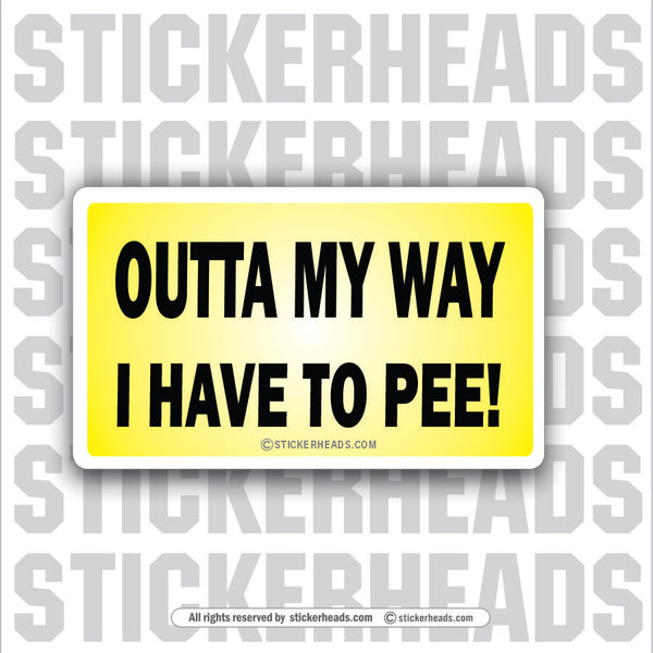 Outta My Way I Have To Pee  - Attitude Sticker