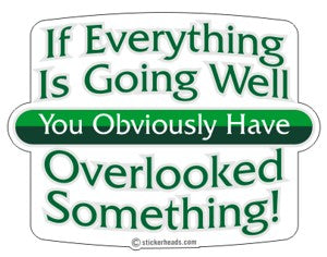 If Everything Is going well You Overlooked Something -  Funny Sticker