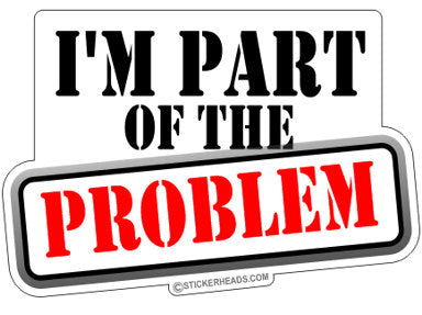 Part Of The Problem -  Funny Sticker