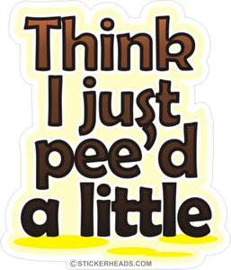 Think I Just PEE"D a Little   - Funny Sticker