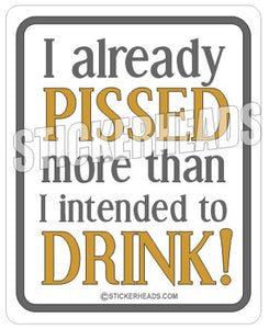 Pissed More Than I Intended to Drink - Drinking Sticker