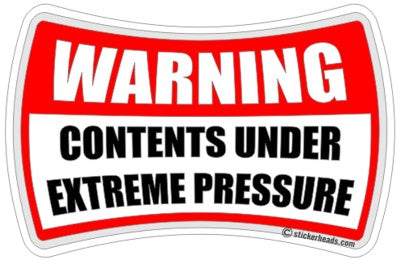 Warning Contents under Extreme Pressure - Funny Sticker
