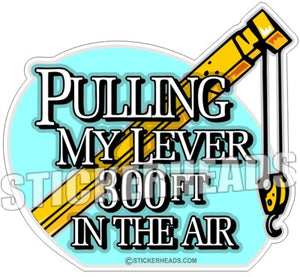 Pulling My Lever 300 ft in the Air  - boom & Hook -  Crane Operator Sticker