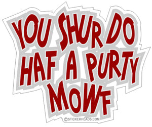 You shur do haf a purty mowf   - funny Sticker