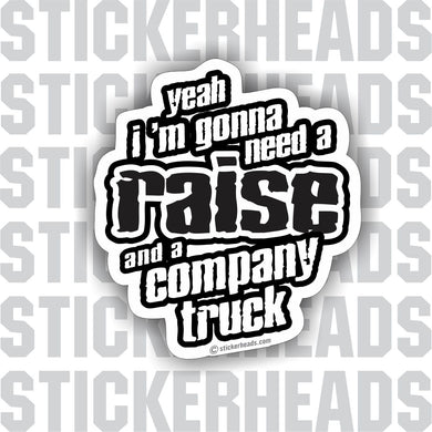 I'm Gonna Need A RAISE and a Company Truck  -  Work Job misc Union Sticker