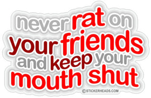 Never Rat On Your Friends and Keep Your Mouth Shut - Funny Sticker